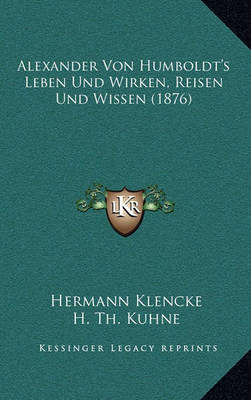 Book cover for Alexander Von Humboldt's Leben Und Wirken, Reisen Und Wissen (1876)