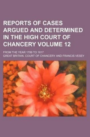 Cover of Reports of Cases Argued and Determined in the High Court of Chancery Volume 12; From the Year 1789 to 1817