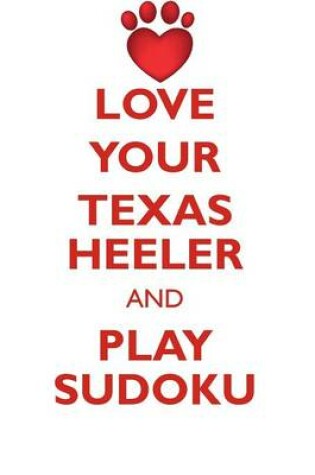 Cover of LOVE YOUR TEXAS HEELER AND PLAY SUDOKU TEXAS HEELER SUDOKU LEVEL 1 of 15