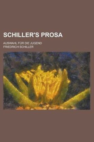 Cover of Schiller's Prosa; Auswahl Fur Die Jugend