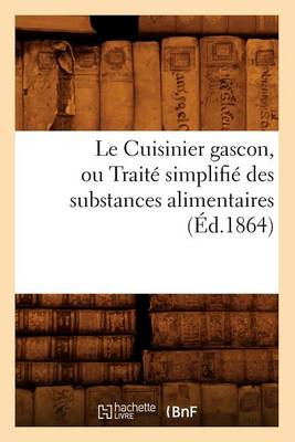 Cover of Le Cuisinier Gascon, Ou Trait� Simplifi� Des Substances Alimentaires, (�d.1864)