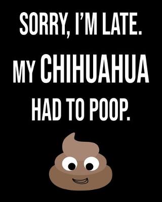 Book cover for Sorry I'm Late My Chihuahua Had To Poop