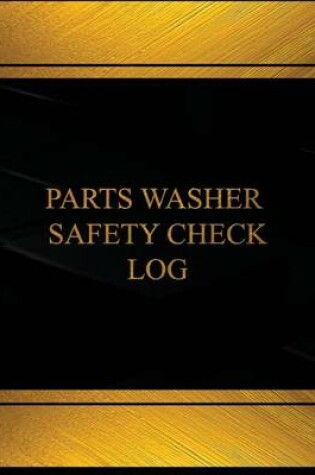 Cover of Parts Washer Safety Check Log (Log Book, Journal - 125 pgs, 8.5 X 11 inches)