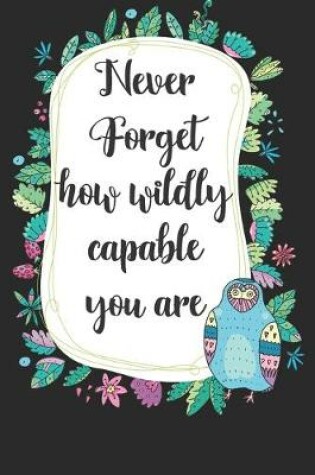 Cover of Never Forget How Wildly Capable you are