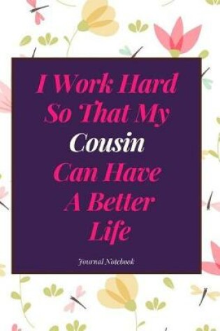 Cover of I Work Hard So That My Cousin Can Have a Better Life Journal Notebook