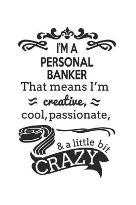 Book cover for I'm A Personal Banker That Means I'm Creative, Cool, Passionate & A Little Bit Crazy