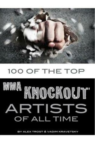 Cover of 100 of the Top MMA Knockout Artists of All Time