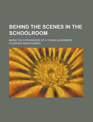 Book cover for Behind the Scenes in the Schoolroom; Being the Experiences of a Young Governess