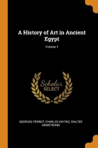 Cover of A History of Art in Ancient Egypt; Volume 1