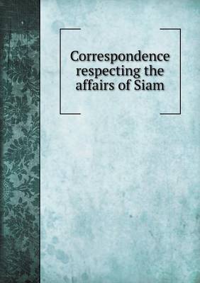 Book cover for Correspondence respecting the affairs of Siam