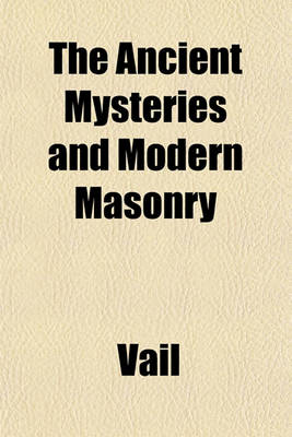Book cover for The Ancient Mysteries and Modern Masonry