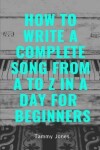 Book cover for How to Write a Complete Song from A to Z in a Day for Beginners