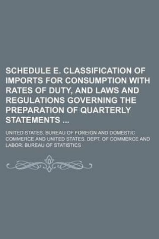 Cover of Schedule E. Classification of Imports for Consumption with Rates of Duty, and Laws and Regulations Governing the Preparation of Quarterly Statements