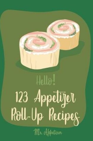 Cover of Hello! 123 Appetizer Roll-Up Recipes