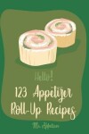 Book cover for Hello! 123 Appetizer Roll-Up Recipes