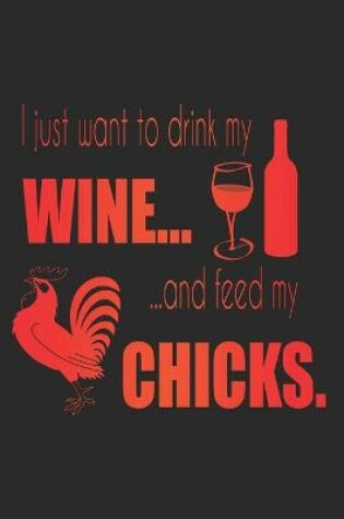 Cover of I Just Want To Drink My Wine And Feed My Chicks