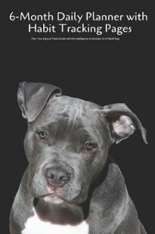 Cover of 6-Month Daily Planner with Habit Tracking Pages Plan Your Days & Track Goals with the Intelligence & Devotion of a Pitbull Dog