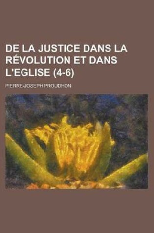 Cover of de La Justice Dans La Revolution Et Dans L'Eglise Volume 4-6
