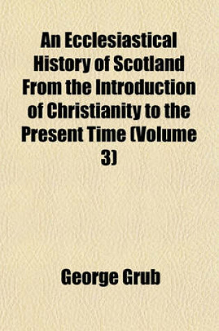 Cover of An Ecclesiastical History of Scotland from the Introduction of Christianity to the Present Time (Volume 3)