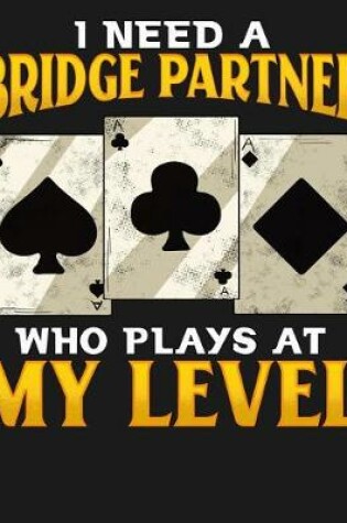 Cover of I Need A Bridge Partner Who Plays At My Level