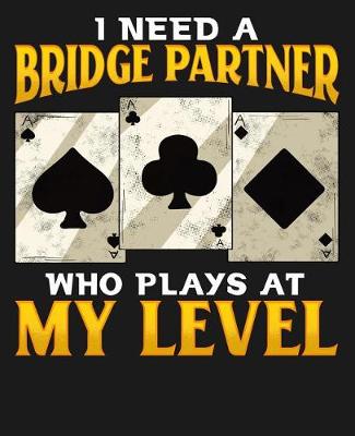 Book cover for I Need A Bridge Partner Who Plays At My Level