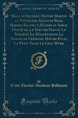 Book cover for Mlle de Scudery; Maître Martin Le Tonnelier; Salvator Rosa; Marino Falieri; l'Homme Au Sable; Don Juan; Le Spectre Fiancé; Le Majorat; Le Magnétiseur; Le Violon de Crémone; Maître Puce; Le Petit Zach; Le Chat Murr (Classic Reprint)