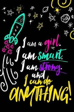 Cover of I Am A Girl. I Am Smart. I Am Strong. And I Can Do Anything;Journal For Girls
