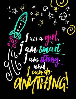 Book cover for I Am A Girl. I Am Smart. I Am Strong. And I Can Do Anything;Journal For Girls