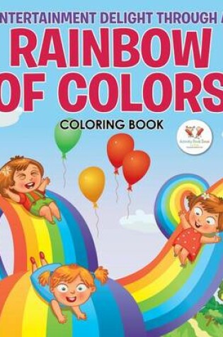 Cover of Entertainment Delight Through a Rainbow of Colors Coloring Book