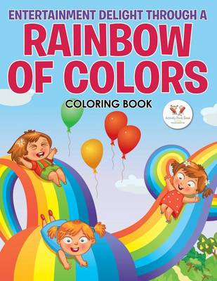 Book cover for Entertainment Delight Through a Rainbow of Colors Coloring Book