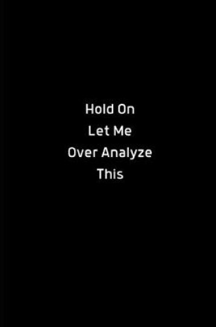 Cover of Hold On Let Me Over Analyze This