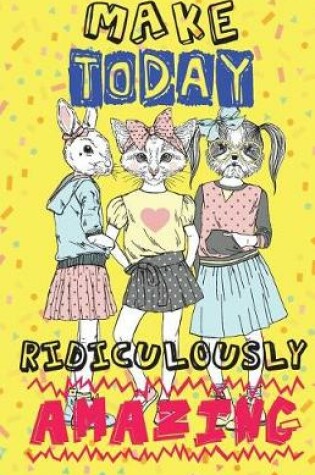 Cover of Make today ridiculously amazing, Cat Team Women Notes(Composition Book Journal and Diary)