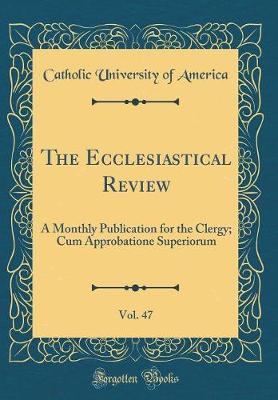 Book cover for The Ecclesiastical Review, Vol. 47