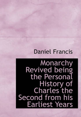 Book cover for Monarchy Revived Being the Personal History of Charles the Second from His Earliest Years