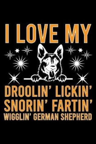 Cover of I Love my Droolin' Lickin' Snorin' Fartin' Wigglin' German Shepherd