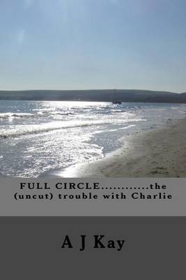 Book cover for FULL CIRCLE............the (uncut) trouble with Charlie