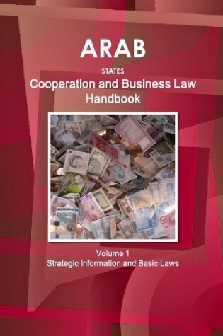 Cover of Arab States Cooperation and Business Law Handbook Volume 1 Strategic Information and Basic Laws