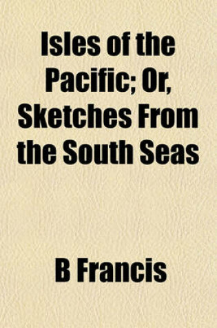 Cover of Isles of the Pacific; Or, Sketches from the South Seas