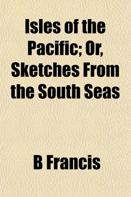 Book cover for Isles of the Pacific; Or, Sketches from the South Seas