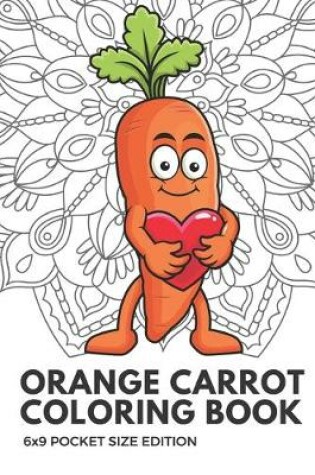 Cover of Orange Carrot Coloring Book 6x9 Pocket Size Edition