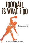 Book cover for Football Is What I Do School Composition Wide-Lined Notebook