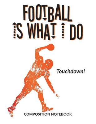 Cover of Football Is What I Do School Composition Wide-Lined Notebook