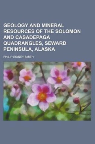 Cover of Geology and Mineral Resources of the Solomon and Casadepaga Quadrangles, Seward Peninsula, Alaska