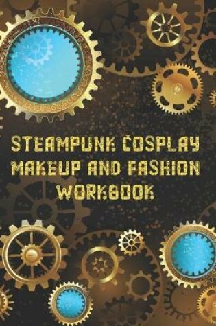 Cover of Steampunk Cosplay Makeup and Fashion Workbook