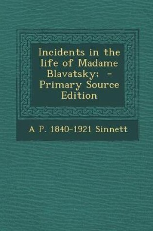 Cover of Incidents in the Life of Madame Blavatsky; - Primary Source Edition