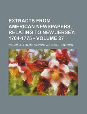 Book cover for Extracts from American Newspapers, Relating to New Jersey. 1704-1775 (Volume 27)