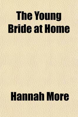 Book cover for The Young Bride at Home; Or, a Help to Connubial Happiness with a Comparative View of the Sexes