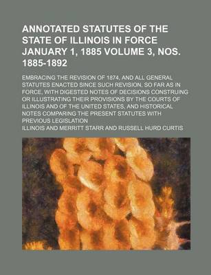 Book cover for Annotated Statutes of the State of Illinois in Force January 1, 1885 Volume 3, Nos. 1885-1892; Embracing the Revision of 1874, and All General Statute