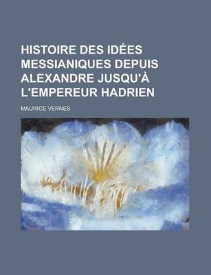 Book cover for Histoire Des Idees Messianiques Depuis Alexandre Jusqu'a L'Empereur Hadrien