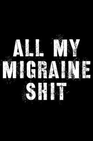 Cover of All My Migraine Shit